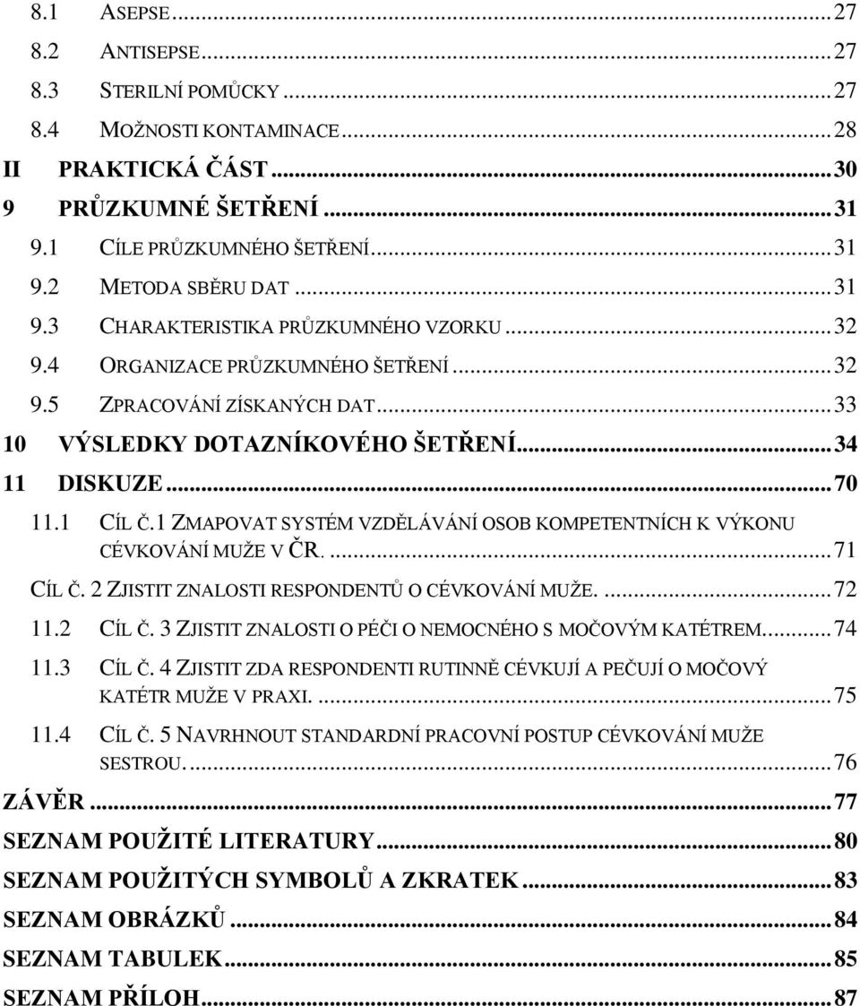 1 ZMAPOVAT SYSTÉM VZDĚLÁVÁNÍ OSOB KOMPETENTNÍCH K VÝKONU CÉVKOVÁNÍ MUŽE V ČR.... 71 CÍL Č. 2 ZJISTIT ZNALOSTI RESPONDENTŮ O CÉVKOVÁNÍ MUŽE.... 72 11.2 CÍL Č.