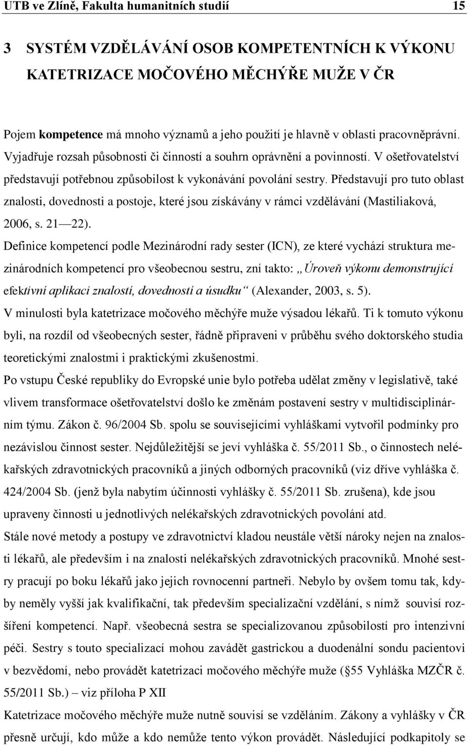 Představují pro tuto oblast znalosti, dovednosti a postoje, které jsou získávány v rámci vzdělávání (Mastiliaková, 2006, s. 21 22).