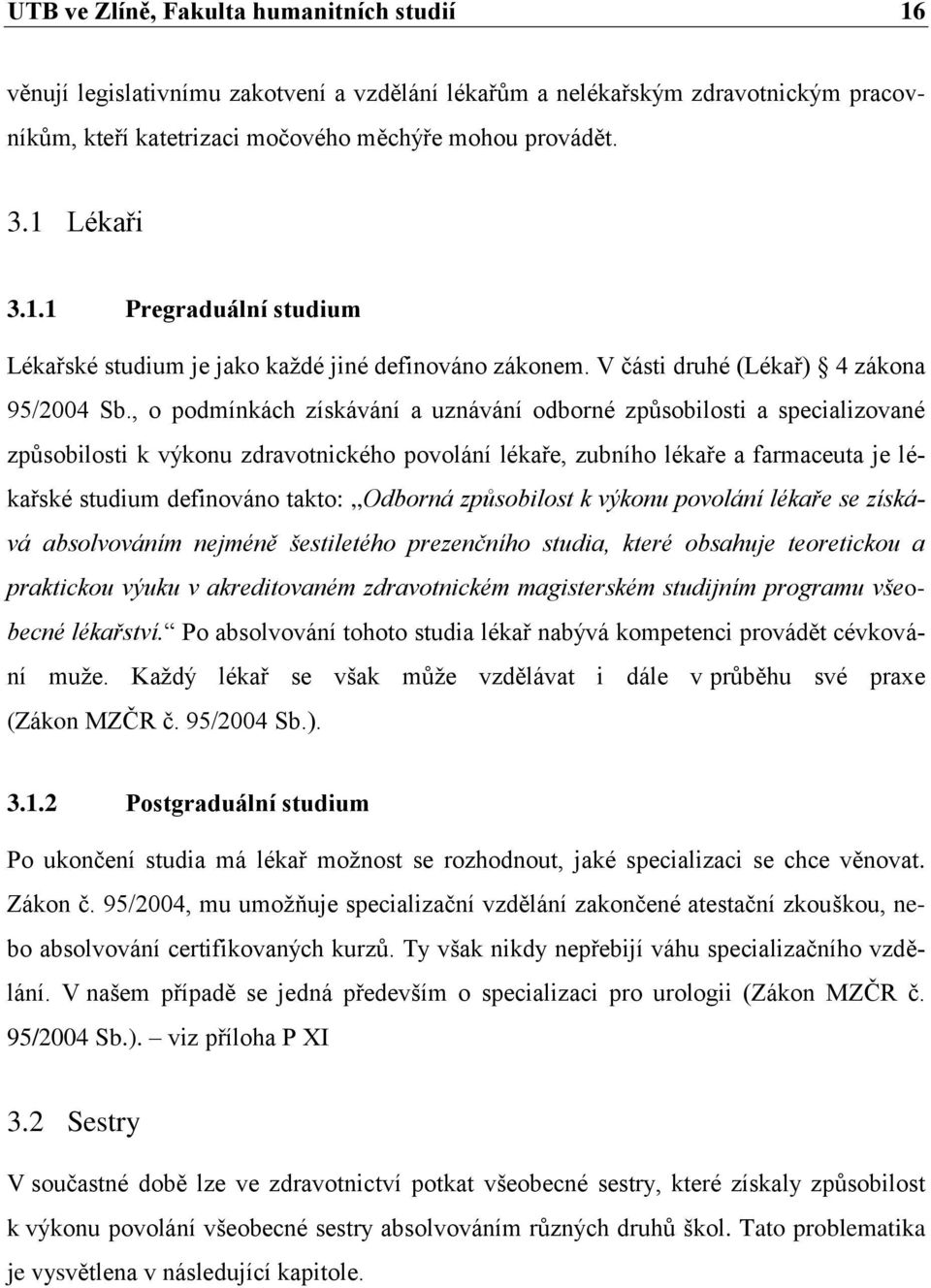 , o podmínkách získávání a uznávání odborné způsobilosti a specializované způsobilosti k výkonu zdravotnického povolání lékaře, zubního lékaře a farmaceuta je lékařské studium definováno