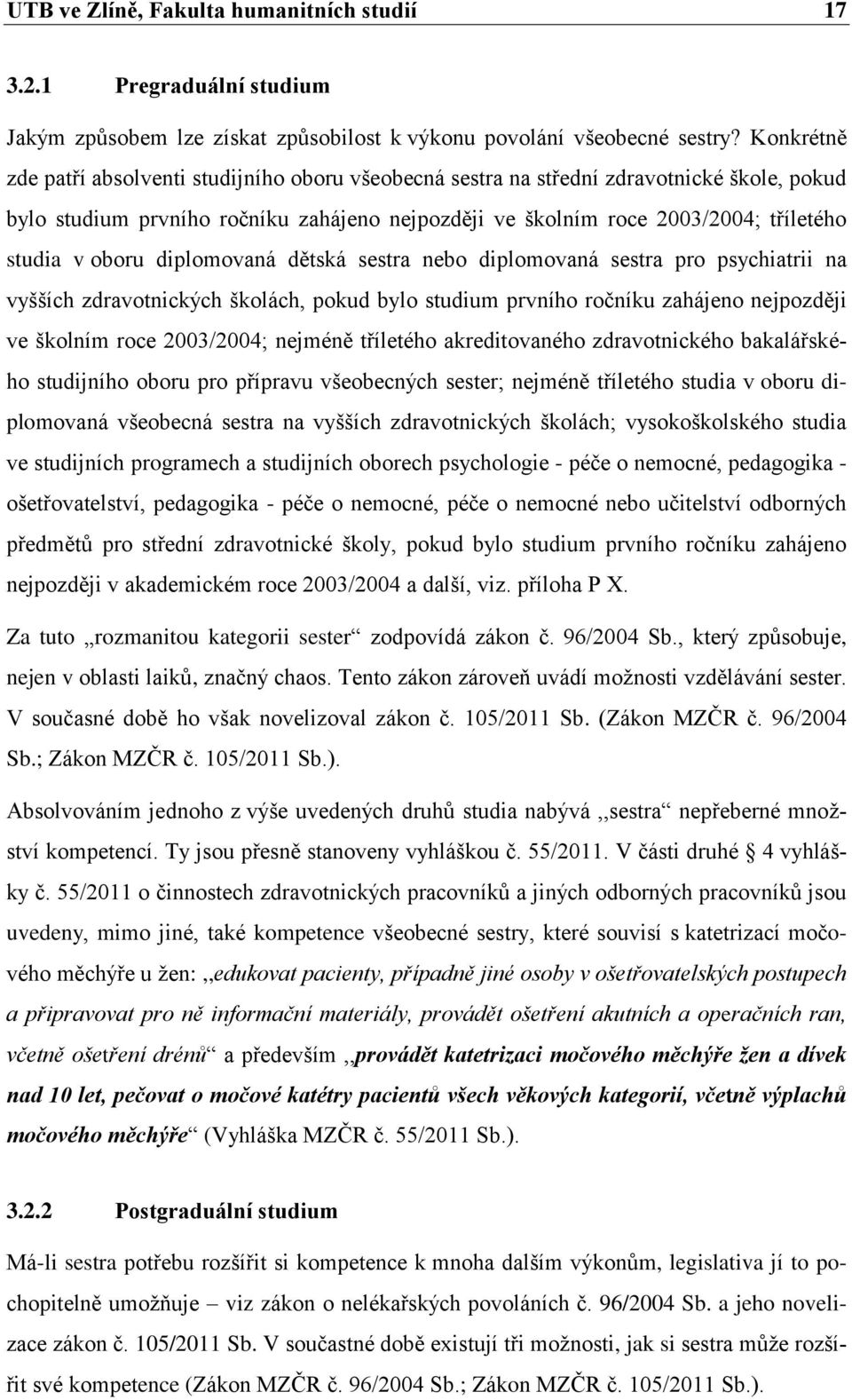 oboru diplomovaná dětská sestra nebo diplomovaná sestra pro psychiatrii na vyšších zdravotnických školách, pokud bylo studium prvního ročníku zahájeno nejpozději ve školním roce 2003/2004; nejméně