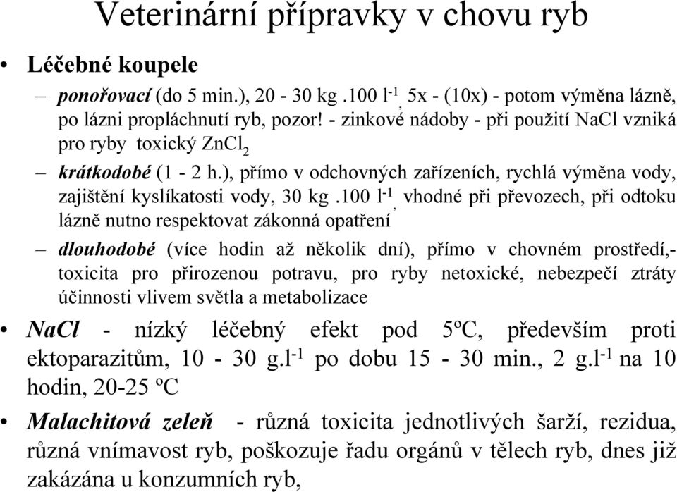 100 l -1, vhodné při převozech, při odtoku lázně nutno respektovat zákonná opatření dlouhodobé (více hodin až několik dní), přímo v chovném prostředí,- toxicita pro přirozenou potravu, pro ryby