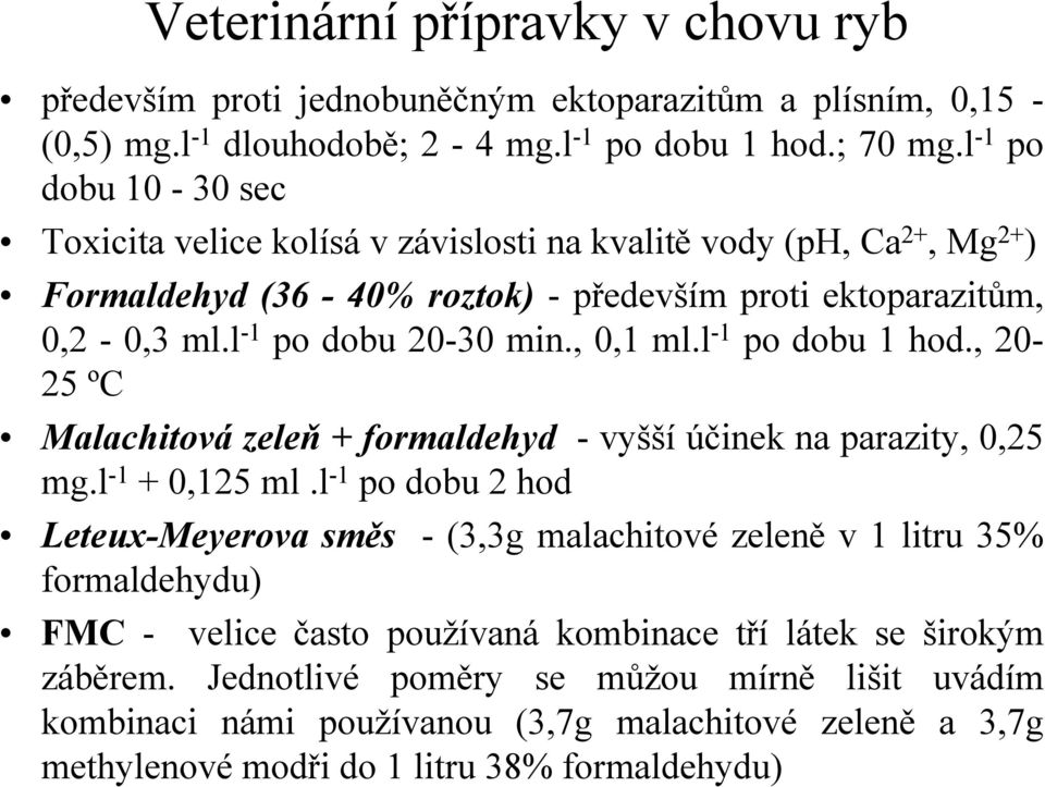 l -1 po dobu 20-30 min., 0,1 ml.l -1 po dobu 1 hod., 20-25 ºC Malachitová zeleň + formaldehyd - vyšší účinek na parazity, 0,25 mg.l -1 + 0,125 ml.