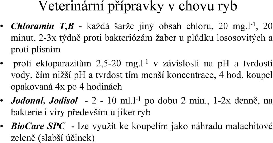 l -1 v závislosti na ph a tvrdosti vody, čím nižší ph a tvrdost tím menší koncentrace, 4 hod.