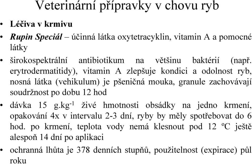 dobu 12 hod dávka 15 g.kg -1 živé hmotnosti obsádky na jedno krmení, opakování 4x v intervalu 2-3 dní, ryby by měly spotřebovat do 6 hod.