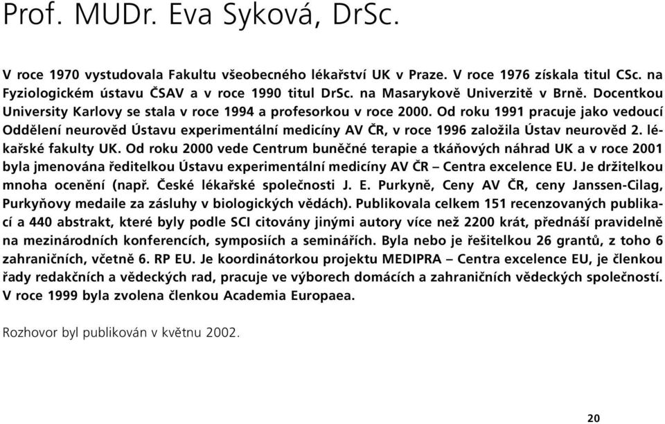 Od roku 1991 pracuje jako vedoucí Oddělení neurověd Ústavu experimentální medicíny AV ČR, v roce 1996 založila Ústav neurověd 2. lékařské fakulty UK.