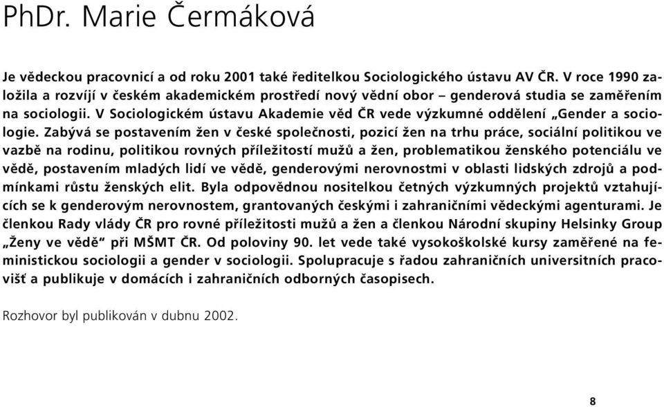 V Sociologickém ústavu Akademie věd ČR vede výzkumné oddělení Gender a sociologie.