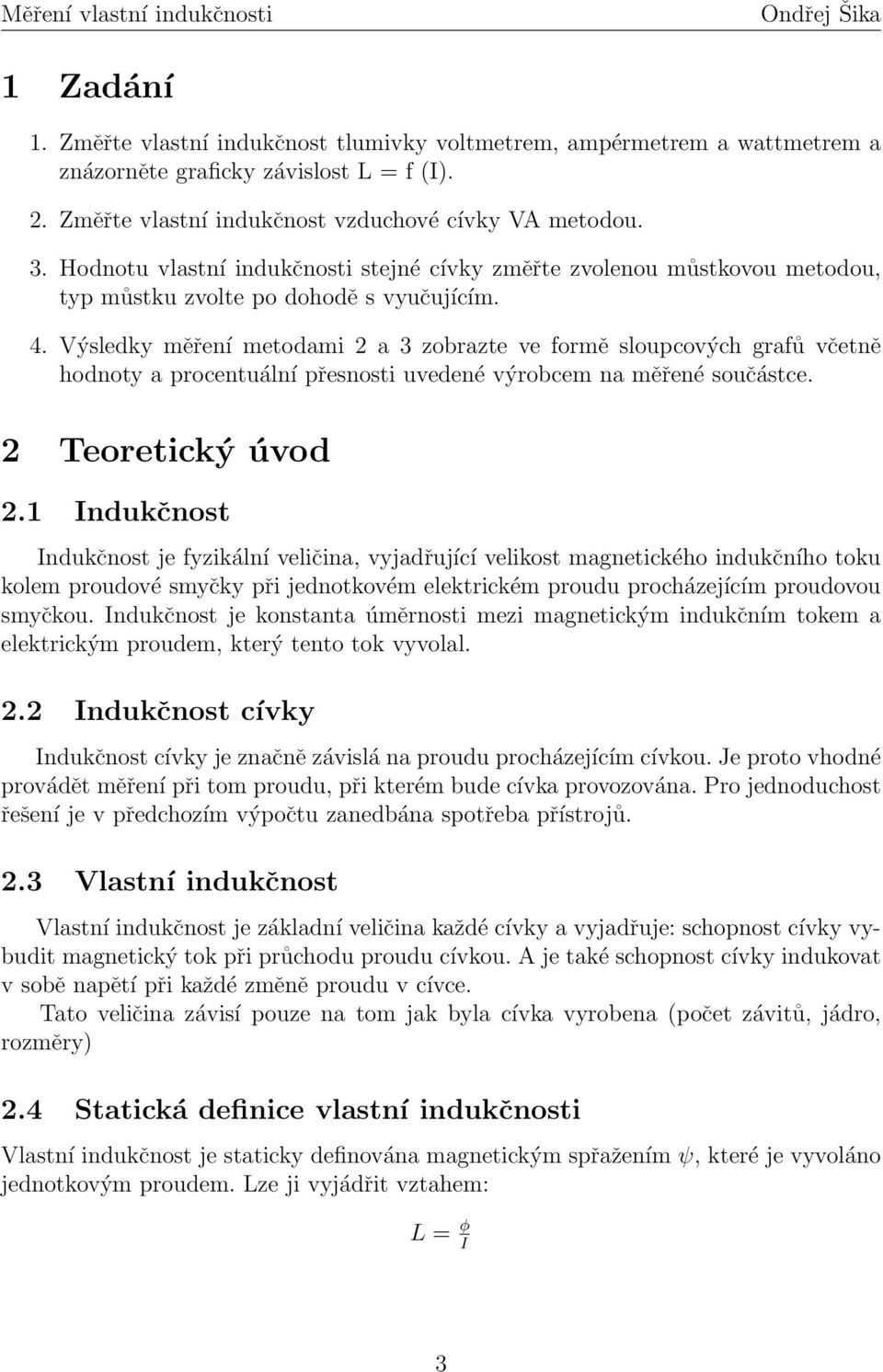 Výsledky měření metodami 2 a 3 zobrazte ve formě sloupcových grafů včetně hodnoty a procentuální přesnosti uvedené výrobcem na měřené součástce. 2 Teoretický úvod 2.