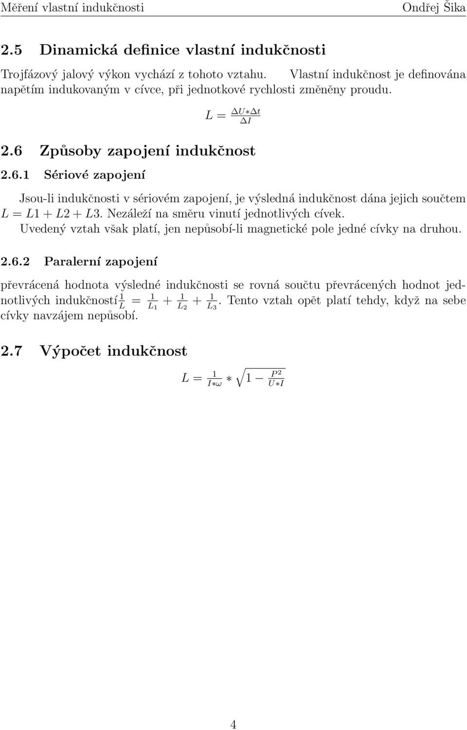 Způsoby zapojení indukčnost 2.6.1 Sériové zapojení Jsou-li indukčnosti v sériovém zapojení, je výsledná indukčnost dána jejich součtem L = L1 + L2 + L3.