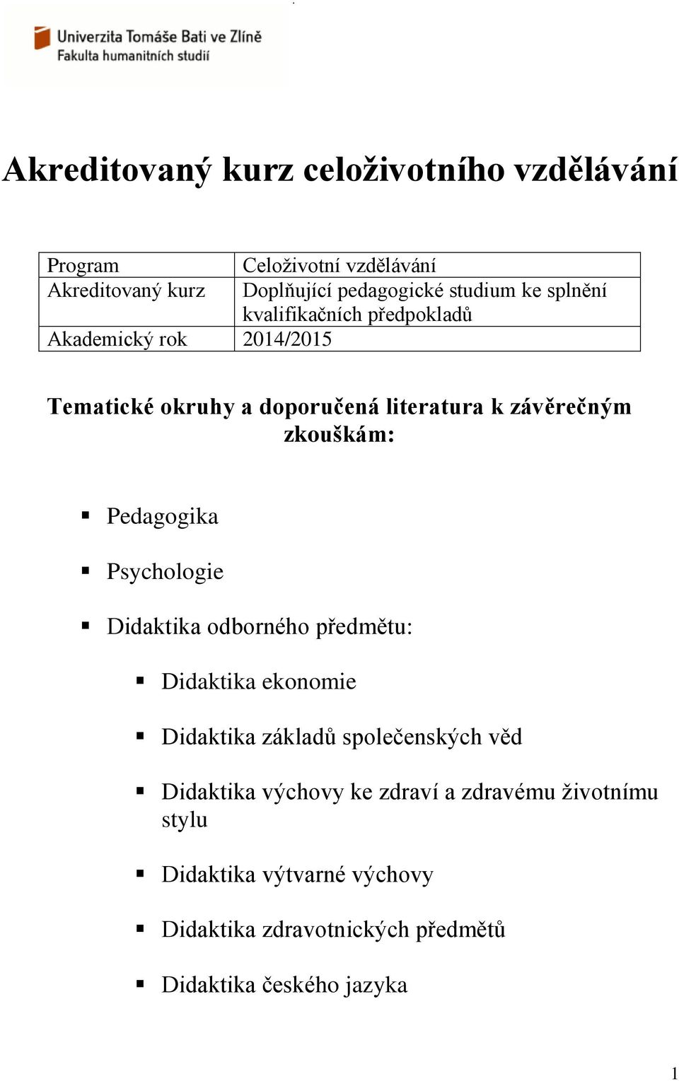 zkouškám: Pedagogika Psychologie Didaktika odborného předmětu: Didaktika ekonomie Didaktika základů společenských věd