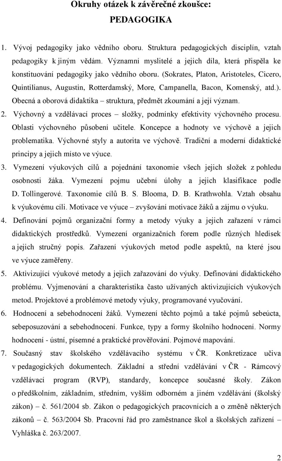 (Sokrates, Platon, Aristoteles, Cicero, Quintilianus, Augustin, Rotterdamský, More, Campanella, Bacon, Komenský, atd.). Obecná a oborová didaktika struktura, předmět zkoumání a její význam. 2.