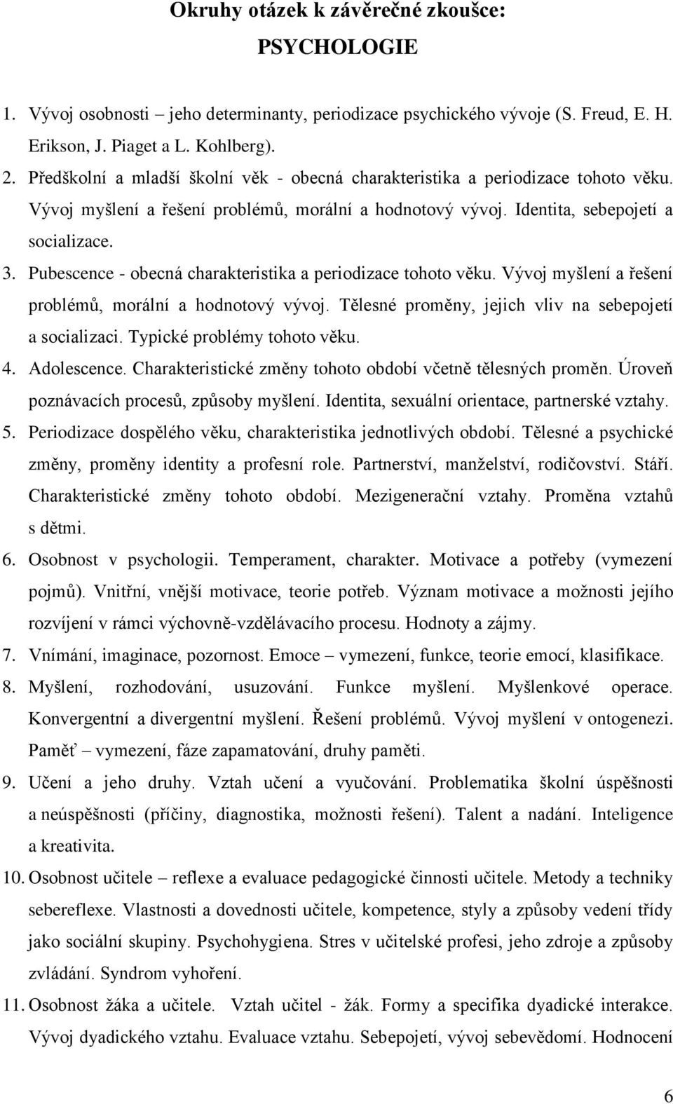 Pubescence - obecná charakteristika a periodizace tohoto věku. Vývoj myšlení a řešení problémů, morální a hodnotový vývoj. Tělesné proměny, jejich vliv na sebepojetí a socializaci.