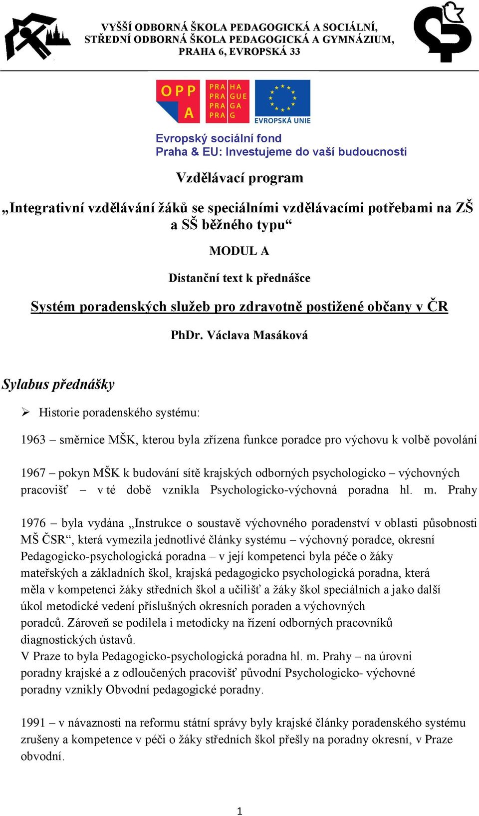 Václava Masáková Sylabus přednášky Historie poradenského systému: 1963 směrnice MŠK, kterou byla zřízena funkce poradce pro výchovu k volbě povolání 1967 pokyn MŠK k budování sítě krajských odborných