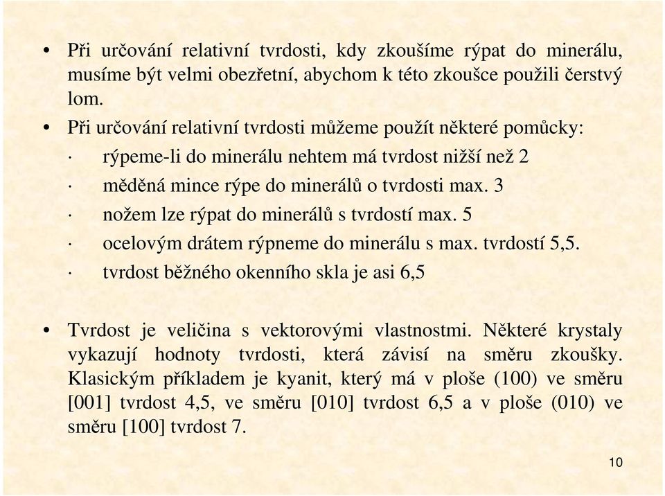 3 nožem lze rýpat do minerálů s tvrdostí max. 5 ocelovým drátem rýpneme do minerálu s max. tvrdostí 5,5.