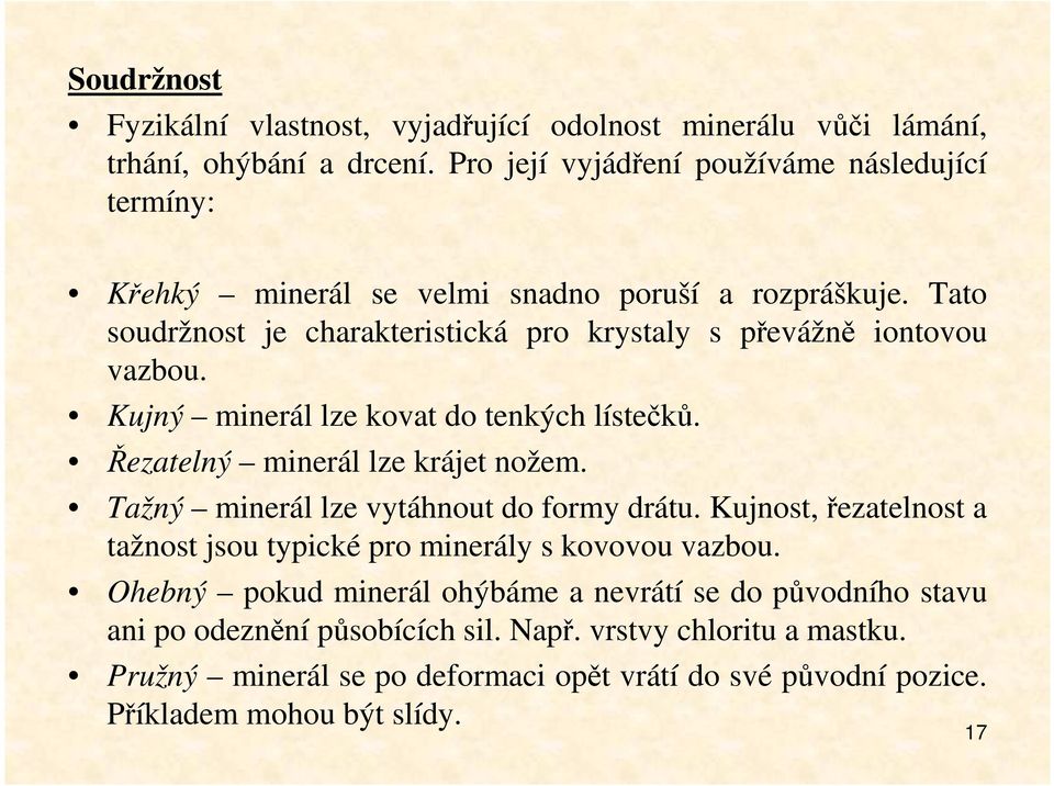 Tato soudržnost je charakteristická pro krystaly s převážně iontovou vazbou. Kujný minerál lze kovat do tenkých lístečků. Řezatelný minerál lze krájet nožem.