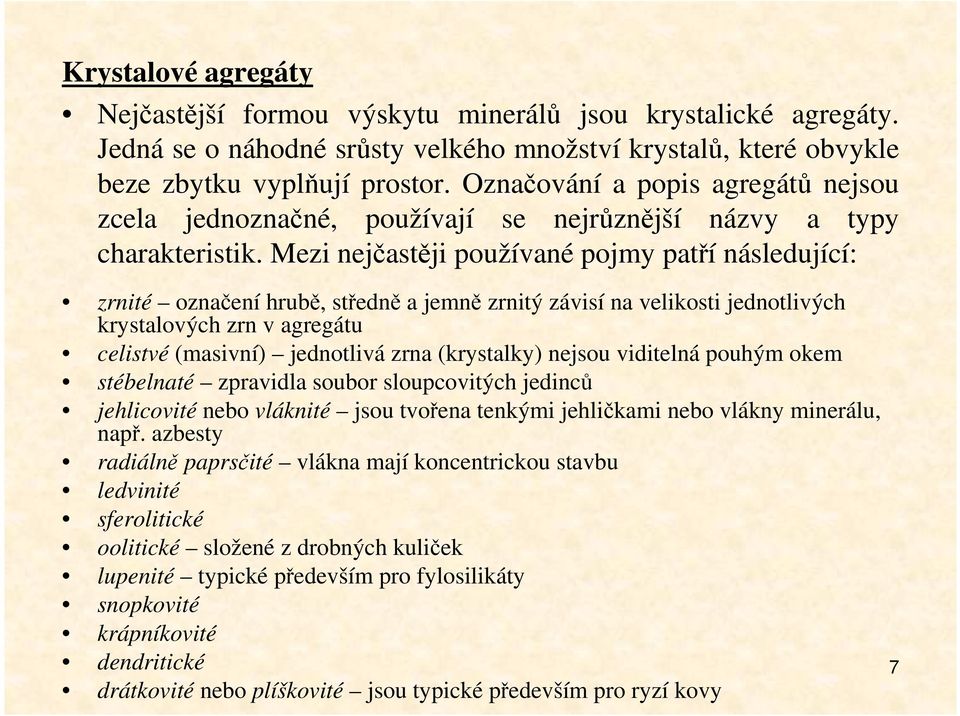 Mezi nejčastěji používané pojmy patří následující: zrnité označení hrubě, středně a jemně zrnitý závisí na velikosti jednotlivých krystalových zrn v agregátu celistvé (masivní) jednotlivá zrna