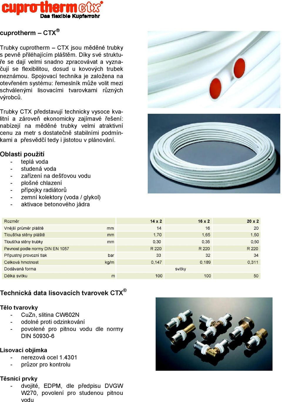 Trubky CTX představují technicky vysoce kvalitní a zároveň ekonomicky zajímavé řešení: nabízejí na měděné trubky velmi atraktivní cenu za metr s dostatečně stabilními podmínkami a přesvědčí tedy i