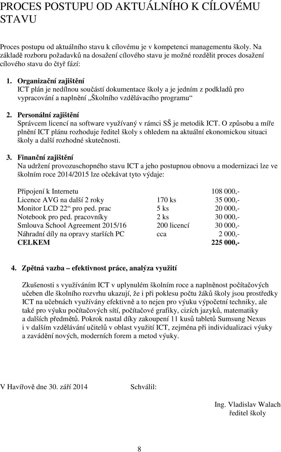 Organizační zajištění ICT plán je nedílnou součástí dokumentace školy a je jedním z podkladů pro vypracování a naplnění Školního vzdělávacího programu 2.