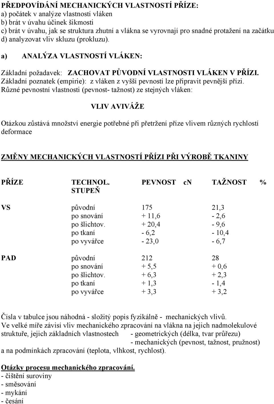 Základní poznatek (empirie): z vláken z vyšší pevností lze připravit pevnější přízi.