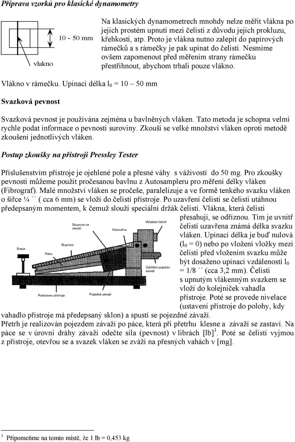 Vlákno v rámečku. Upínací délka l 0 = 10 50 mm Svazková pevnost Svazková pevnost je používána zejména u bavlněných vláken. Tato metoda je schopna velmi rychle podat informace o pevnosti suroviny.