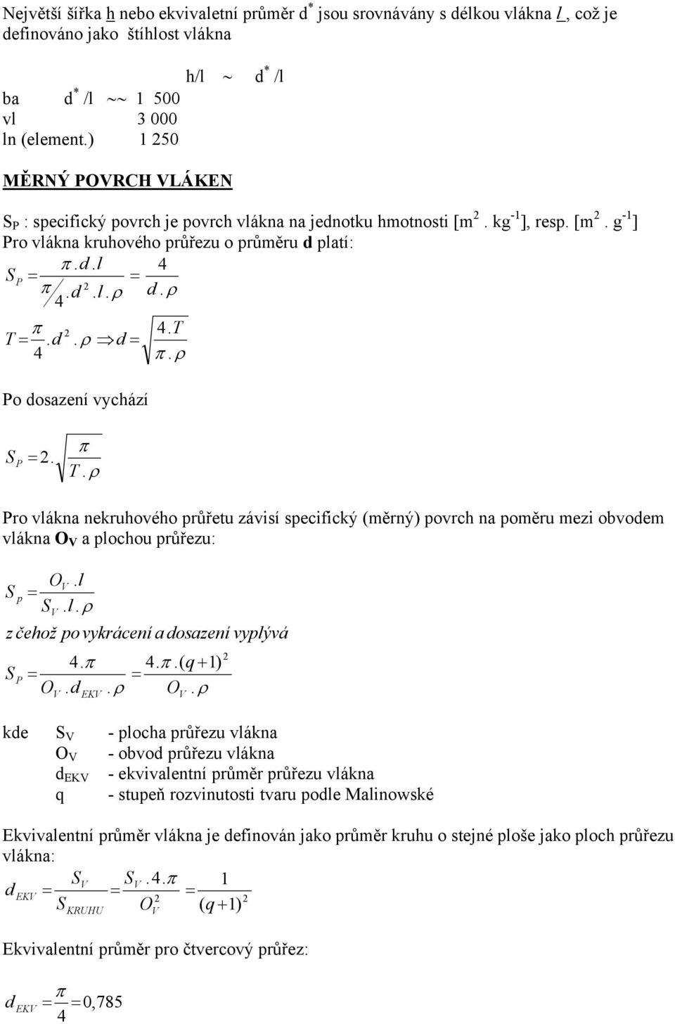 d. l. ρ d. ρ 4 π T =. d 4 2. ρ d = Po dosazení vychází 4. T π. ρ S P = 2. π T. ρ Pro vlákna nekruhového průřetu závisí specifický (měrný) povrch na poměru mezi obvodem vlákna O V a plochou průřezu: S S p P OV.