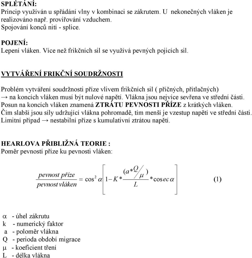 VYTVÁŘENÍ FRIKČNÍ SOUDRŽNOSTI Problém vytváření soudržnosti příze vlivem frikčních sil ( příčných, přítlačných) na koncích vláken musí být nulové napětí. Vlákna jsou nejvíce sevřena ve střední části.