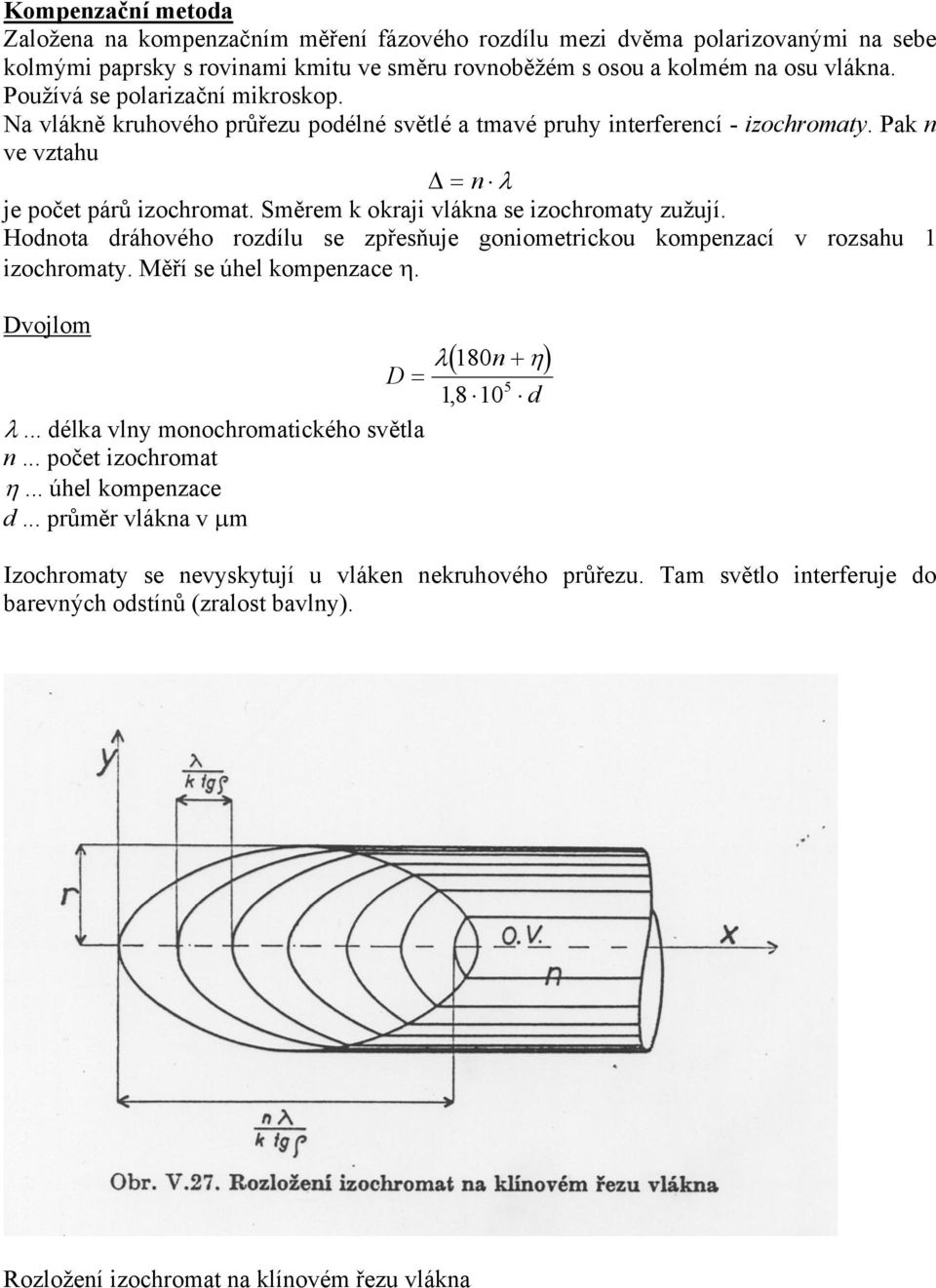 Směrem k okraji vlákna se izochromaty zužují. Hodnota dráhového rozdílu se zpřesňuje goniometrickou kompenzací v rozsahu 1 izochromaty. Měří se úhel kompenzace η. Dvojlom λ.