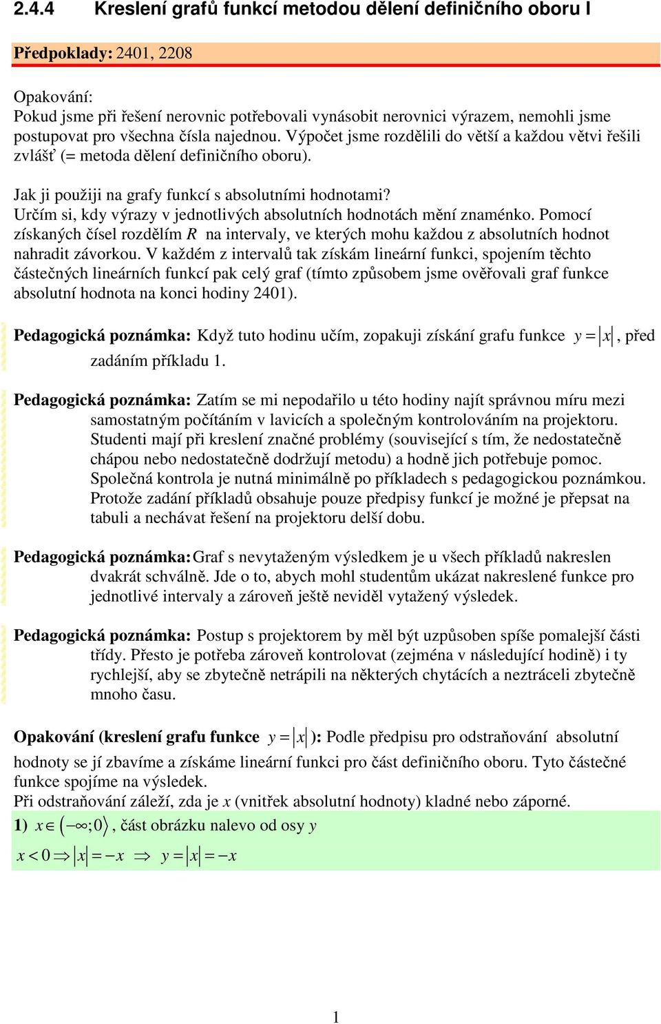 Určím si, kdy výrazy v jednotlivých absolutních hodnotách mění znaménko. Pomocí získaných čísel rozdělím R na intervaly, ve kterých mohu každou z absolutních hodnot nahradit závorkou.