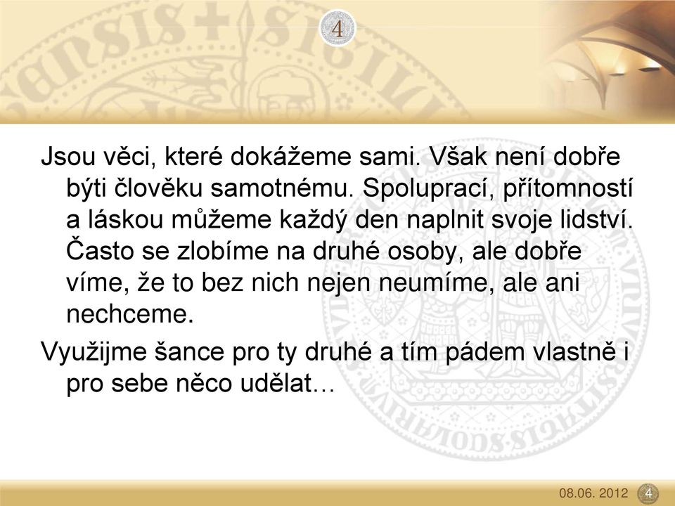 Často se zlobíme na druhé osoby, ale dobře víme, že to bez nich nejen neumíme,