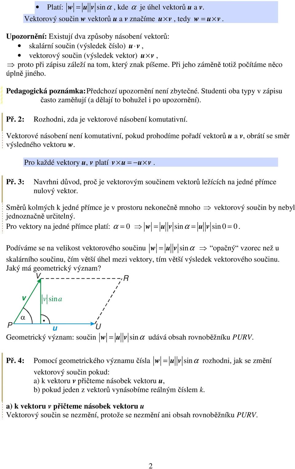 tp v zápisu často zaměňují (a dělají to bohužel i po upozornění) Př : Rozhodni, zda je vektorové násobení komutativní Vektorové násobení není komutativní, pokud prohodíme pořadí vektorů u a v, obrátí
