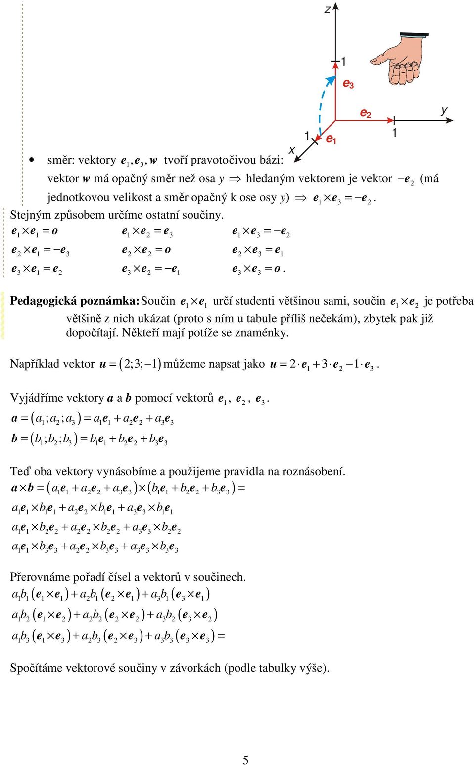 nečekám), zbtek pak již dopočítají Někteří mají potíže se znaménk Například vektor ( ;; ) u můžeme napsat jako u e + e e Vjádříme vektor a a b pomocí vektorů e, e, e ( ; ; ) ( ; ; ) a a a a a e + a e
