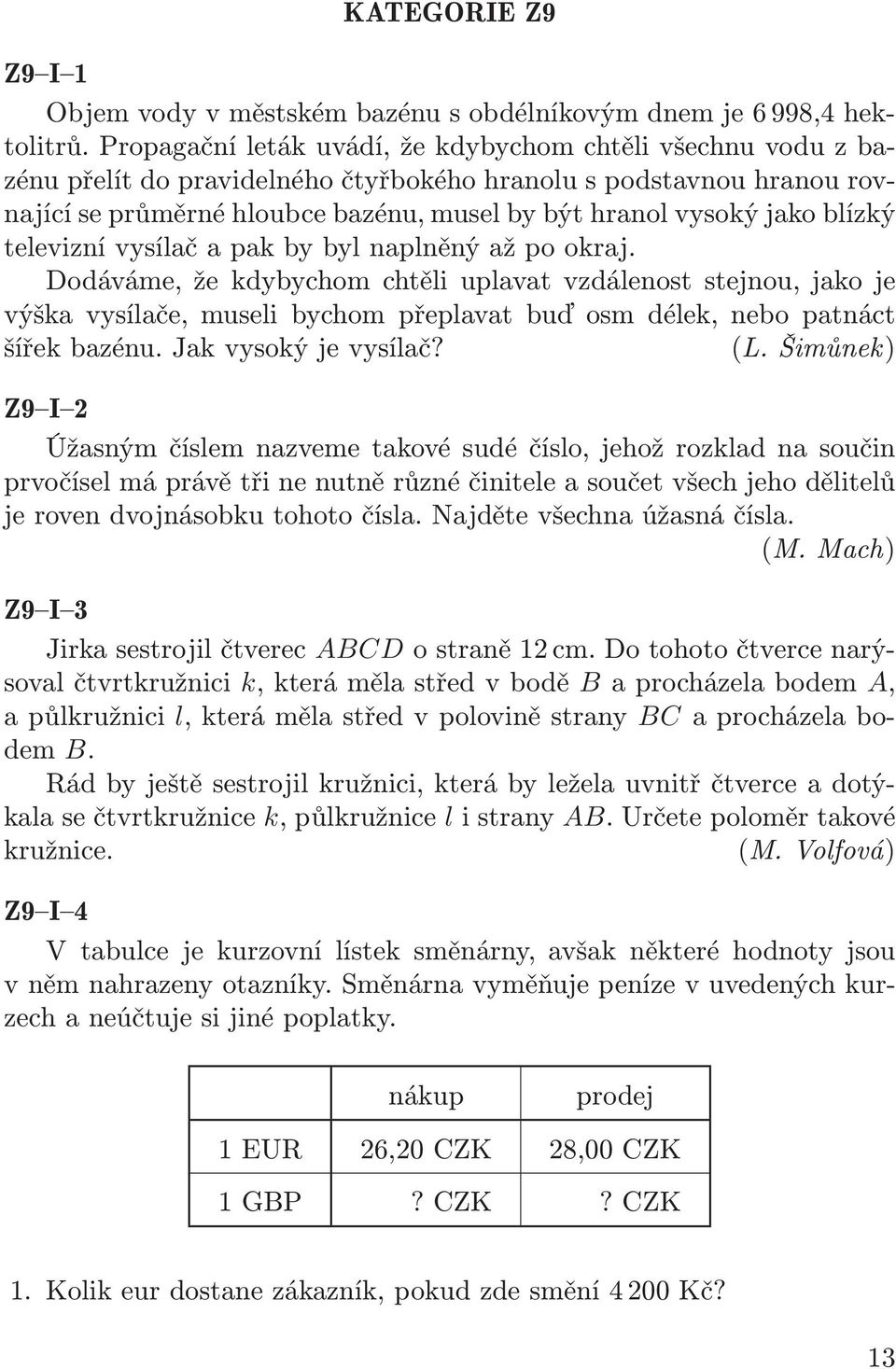 blízký televiznívysílačapakbybylnaplněnýažpookraj. Dodáváme, že kdybychom chtěli uplavat vzdálenost stejnou, jako je výška vysílače, museli bychom přeplavat buď osm délek, nebo patnáct šířek bazénu.