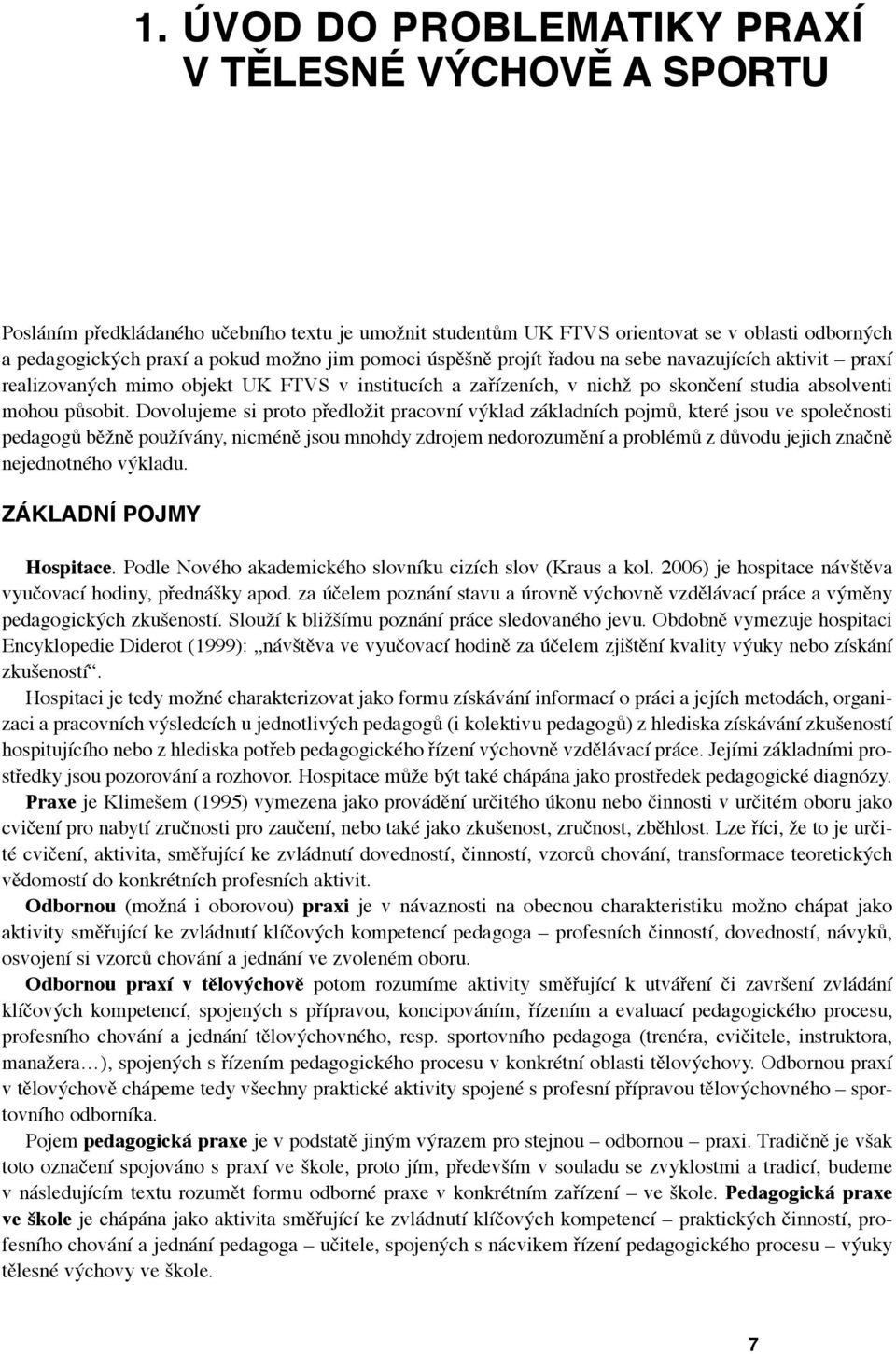 Dovolujeme si proto předložit pracovní výklad základních pojmů, které jsou ve společnosti pedagogů běžně používány, nicméně jsou mnohdy zdrojem nedorozumění a problémů z důvodu jejich značně