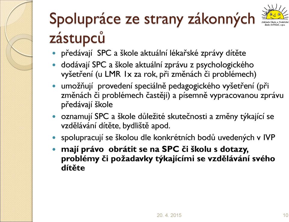 vypracovanou zprávu předávají škole oznamují SPC a škole důležité skutečnosti a změny týkající se vzdělávání dítěte, bydliště apod.