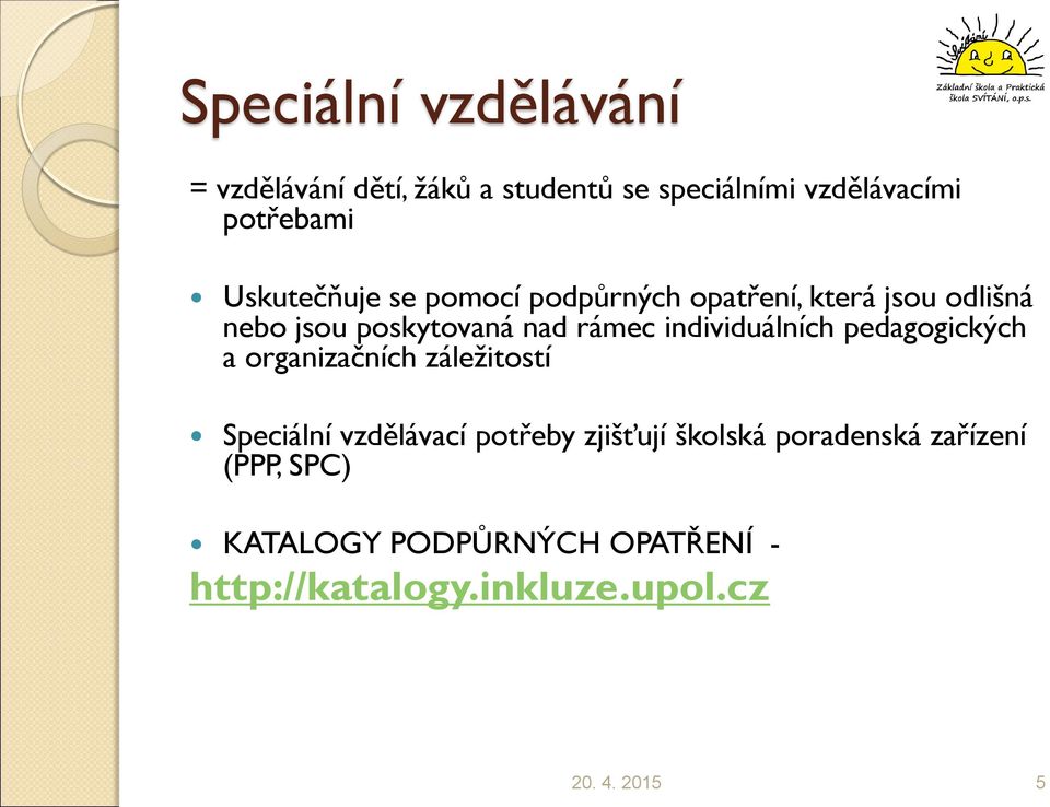 individuálních pedagogických a organizačních záležitostí Speciální vzdělávací potřeby zjišťují