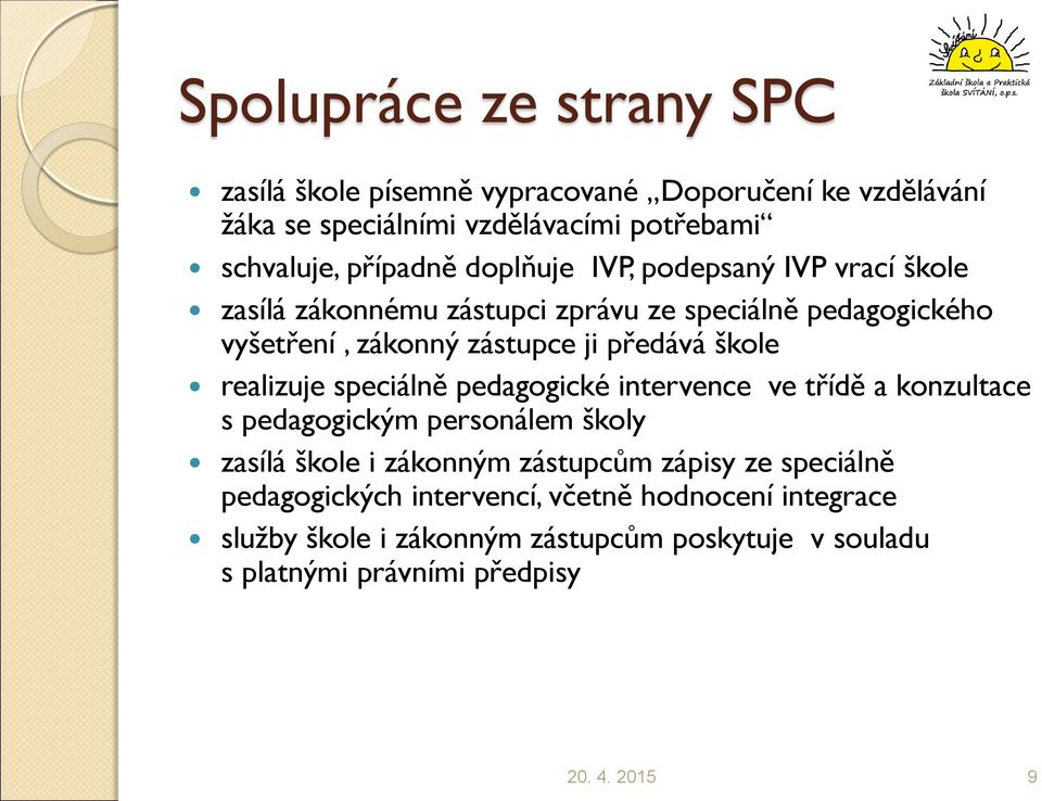 realizuje speciálně pedagogické intervence ve třídě a konzultace s pedagogickým personálem školy zasílá škole i zákonným zástupcům zápisy ze