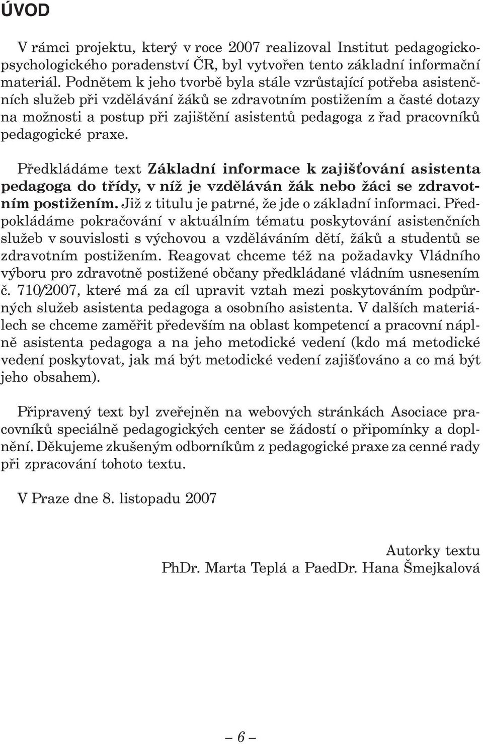 pracovníků pedagogické praxe. Předkládáme text Základní informace k zajiš ování asistenta pedagoga do třídy, v níž je vzděláván žák nebo žáci se zdravotním postižením.