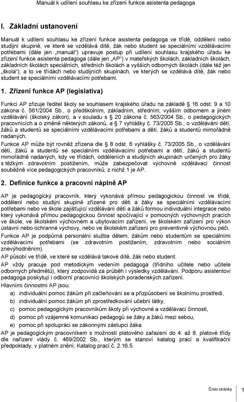 potřebami (dále jen manuál ) upravuje postup při udílení souhlasu krajského úřadu ke zřízení funkce asistenta pedagoga (dále jen AP ) v mateřských školách, základních školách, základních školách