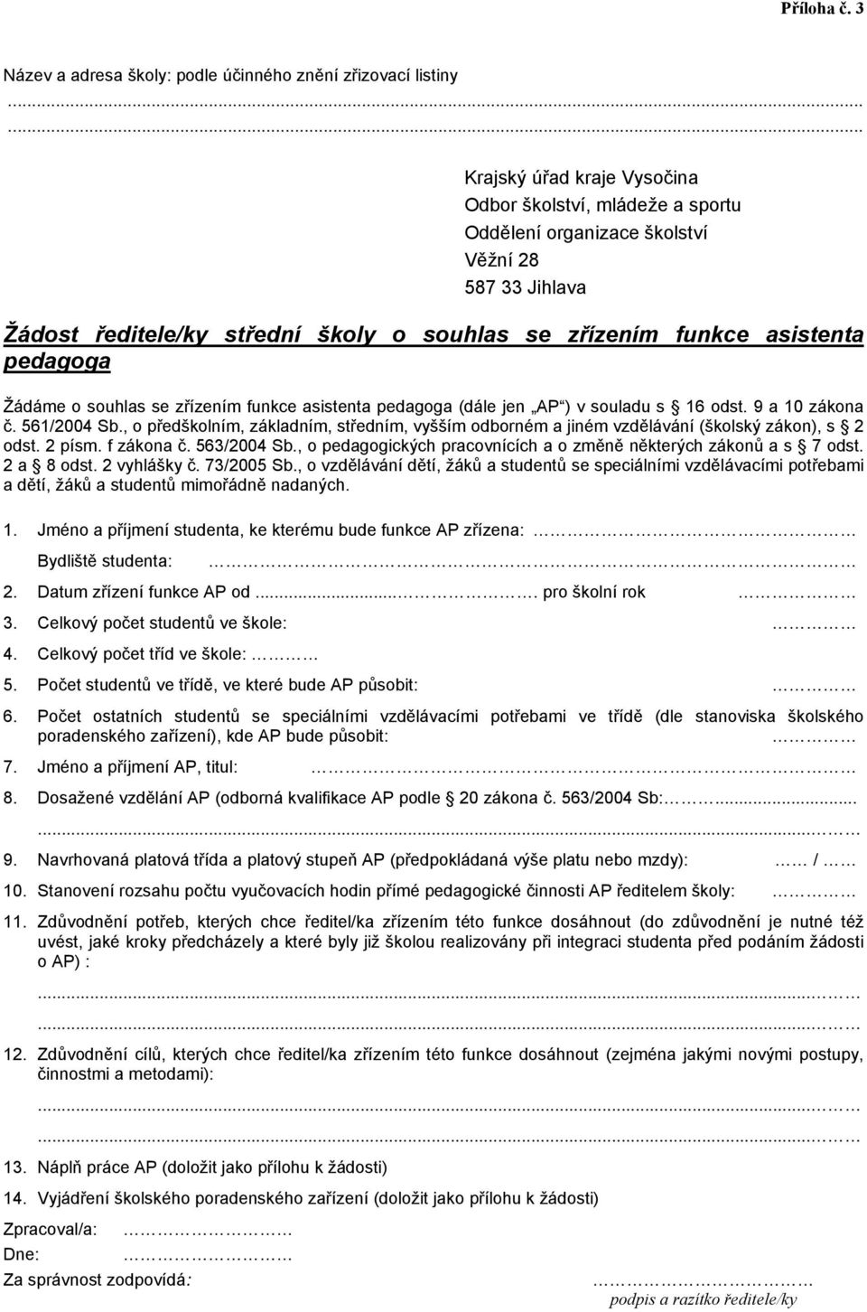 střední školy o souhlas se zřízením funkce asistenta pedagoga Žádáme o souhlas se zřízením funkce asistenta pedagoga (dále jen AP ) v souladu s 16 odst. 9 a 10 zákona č. 561/2004 Sb.