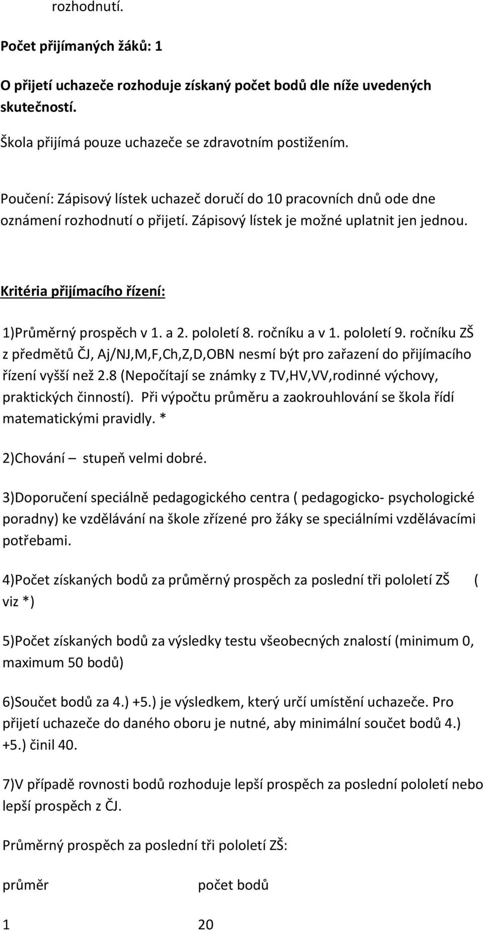 a 2. pololetí 8. ročníku a v 1. pololetí 9. ročníku ZŠ z předmětů ČJ, Aj/NJ,M,F,Ch,Z,D,OBN nesmí být pro zařazení do přijímacího řízení vyšší než 2.