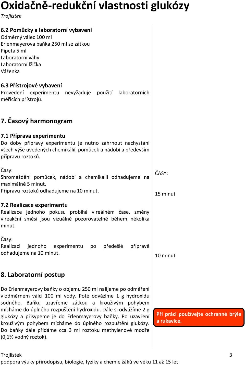 1 Příprava experimentu Do doby přípravy experimentu je nutno zahrnout nachystání všech výše uvedených chemikálií, pomůcek a nádobí a především přípravu roztoků.