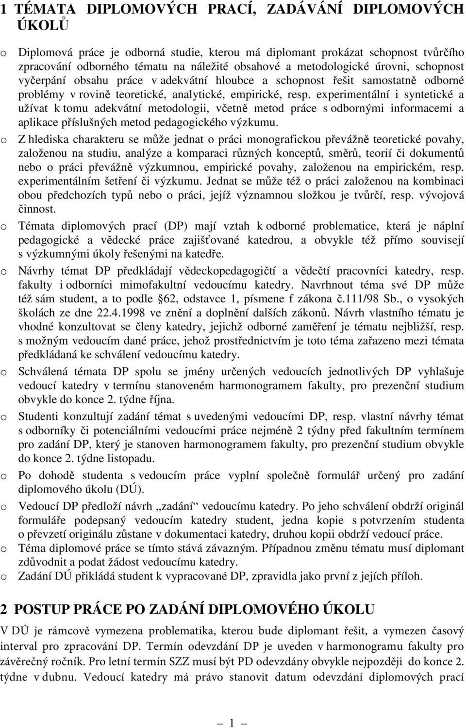 experimentální i syntetické a užívat k tomu adekvátní metodologii, včetně metod práce s odbornými informacemi a aplikace příslušných metod pedagogického výzkumu.