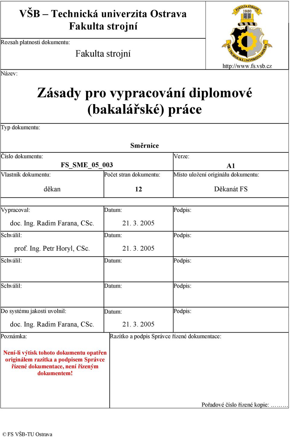 děkan 12 Děkanát FS Vypracoval: Datum: Podpis: doc. Ing. Radim Farana, CSc. 21. 3. 2005 Schválil: Datum: Podpis: prof. Ing. Petr Horyl, CSc. 21. 3. 2005 Schválil: Datum: Podpis: Schválil: Datum: Podpis: Do systému jakosti uvolnil: Datum: Podpis: doc.