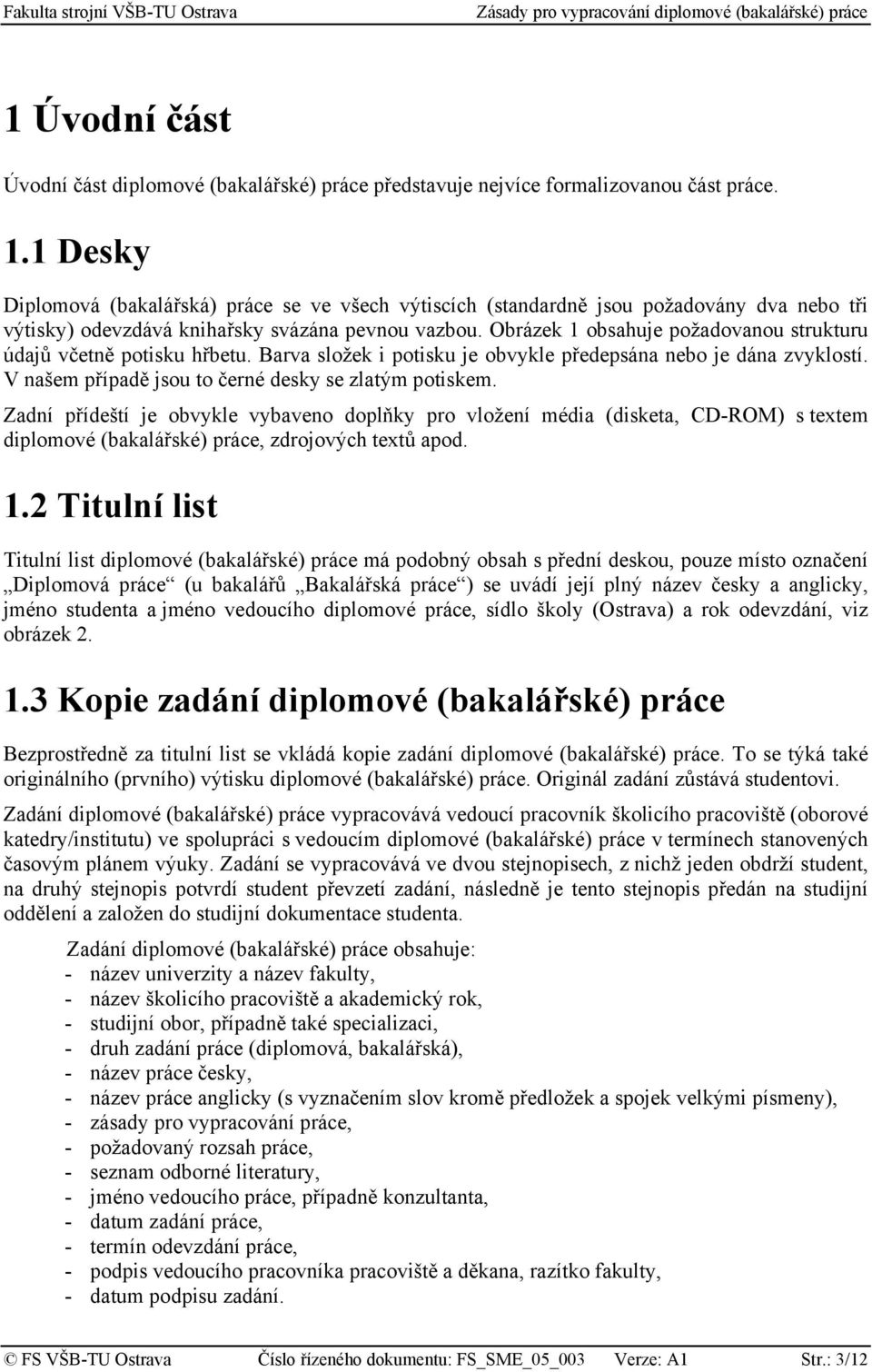 Obrázek 1 obsahuje požadovanou strukturu údajů včetně potisku hřbetu. Barva složek i potisku je obvykle předepsána nebo je dána zvyklostí. V našem případě jsou to černé desky se zlatým potiskem.