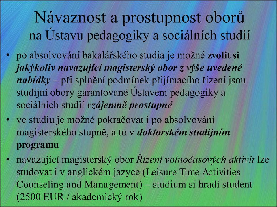 vzájemně prostupné ve studiu je možné pokračovat i po absolvování magisterského stupně, a to v doktorském studijním programu navazující magisterský obor