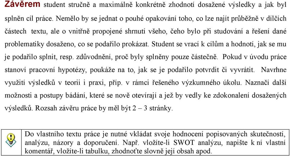 podařilo prokázat. Student se vrací k cílům a hodnotí, jak se mu je podařilo splnit, resp. zdůvodnění, proč byly splněny pouze částečně.