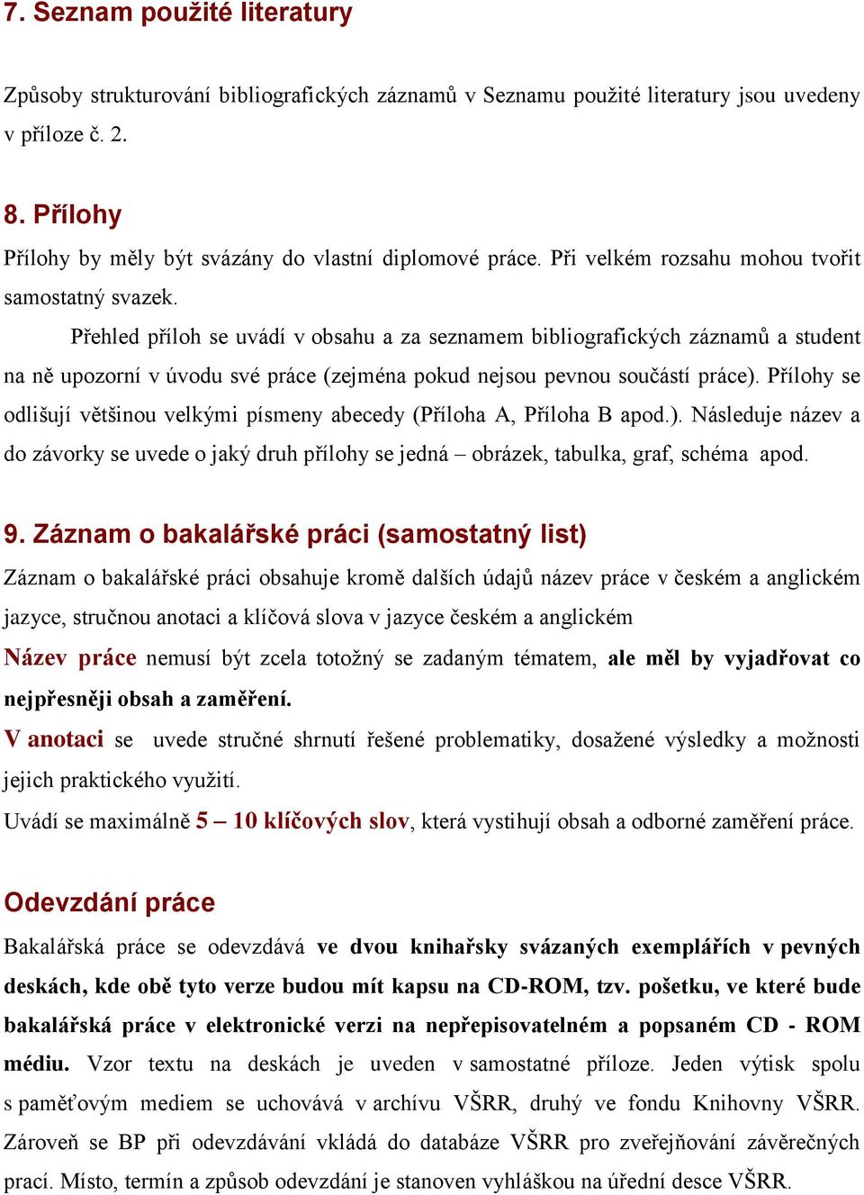Přehled příloh se uvádí v obsahu a za seznamem bibliografických záznamů a student na ně upozorní v úvodu své práce (zejména pokud nejsou pevnou součástí práce).