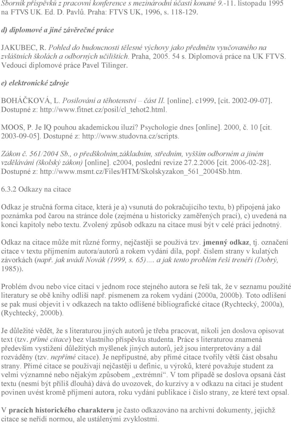 e) elektronické zdroje BOHÁČKOVÁ, L. Posilování a těhotenství část II. [online]. c1999, [cit. 2002-09-07]. Dostupné z: http://www.fitnet.cz/posil/cl_tehot2.html. MOOS, P.
