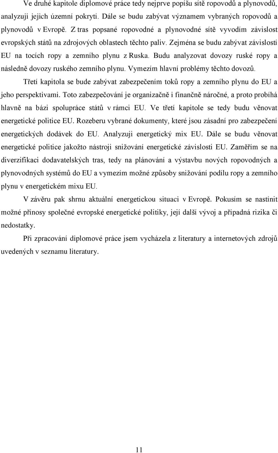 Budu analyzovat dovozy ruské ropy a následně dovozy ruského zemního plynu. Vymezím hlavní problémy těchto dovozů.