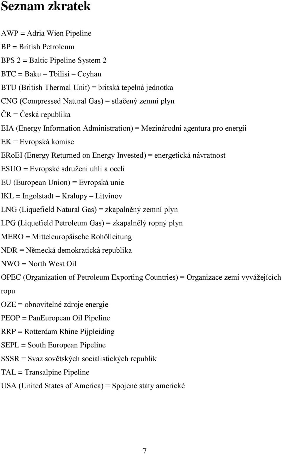 energetická návratnost ESUO = Evropské sdružení uhlí a oceli EU (European Union) = Evropská unie IKL = Ingolstadt Kralupy Litvínov LNG (Liquefield Natural Gas) = zkapalněný zemní plyn LPG (Liquefield