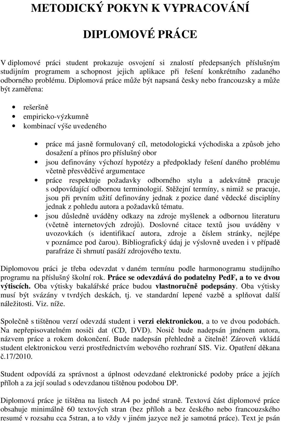 Diplomová práce může být napsaná česky nebo francouzsky a může být zaměřena: rešeršně empiricko-výzkumně kombinací výše uvedeného práce má jasně formulovaný cíl, metodologická východiska a způsob